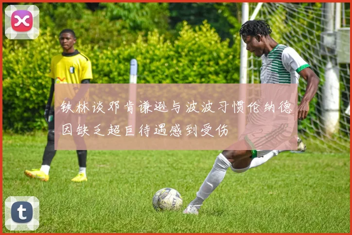 铁林谈邓肯谦逊与波波习惯伦纳德因缺乏超巨待遇感到受伤