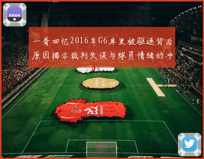 一哥回忆2016年G6库里被驱逐背后原因揭示裁判失误与球员情绪的冲突
